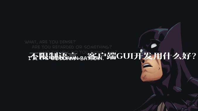 不限制语言，客户端GUI开发用什么好？
