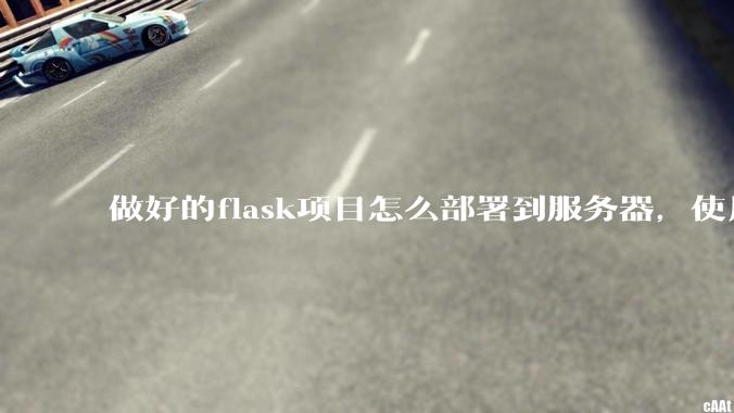 做好的flask项目怎么部署到服务器，使用公网ip可访问？