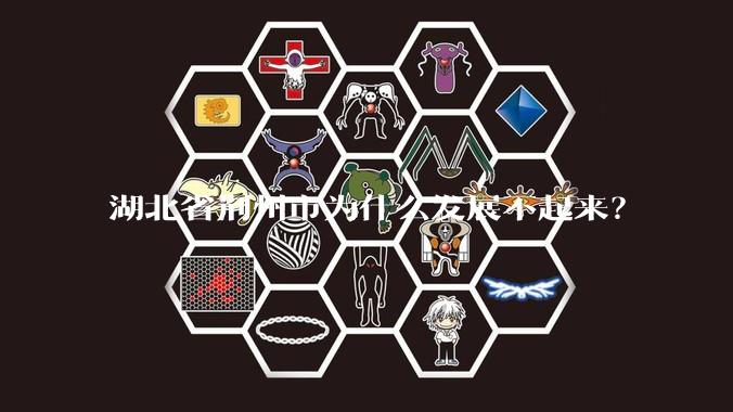 湖北省荆州市为什么发展不起来？