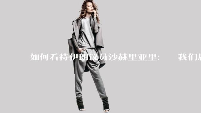 如何看待伊朗议员沙赫里亚里：  我们恳求最高领袖批准使用核武器？