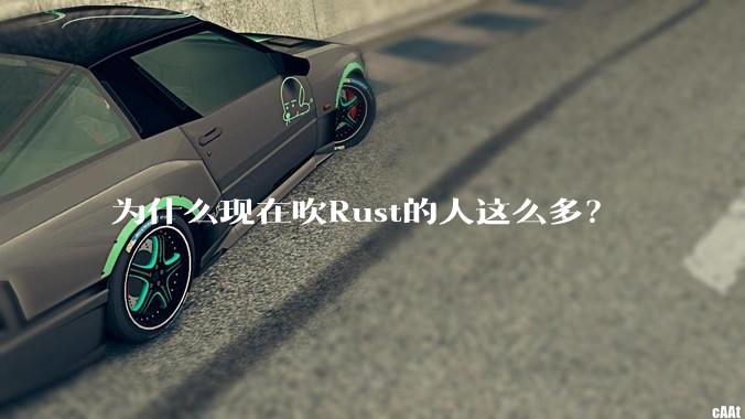为什么现在吹Rust的人这么多？