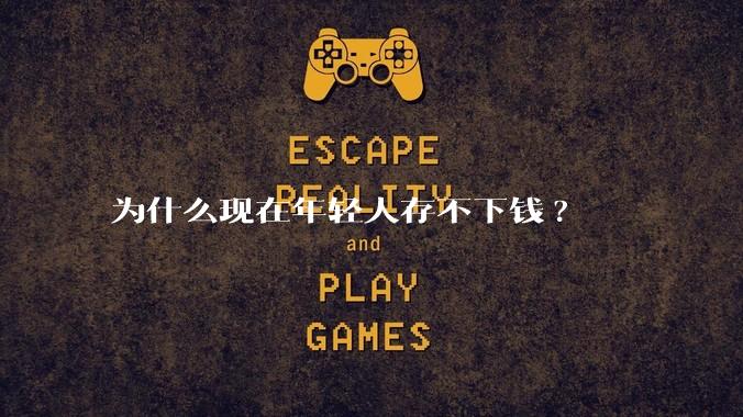 为什么现在年轻人存不下钱?