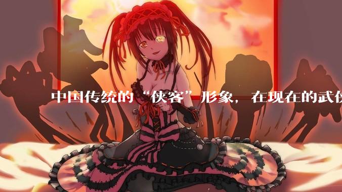 中国传统的“侠客”形象，在现在的武侠游戏里是如何体现的？