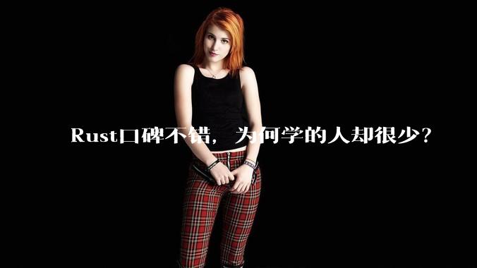 Rust口碑不错，为何学的人却很少？